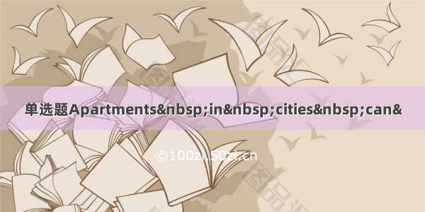 单选题Apartments in cities can&