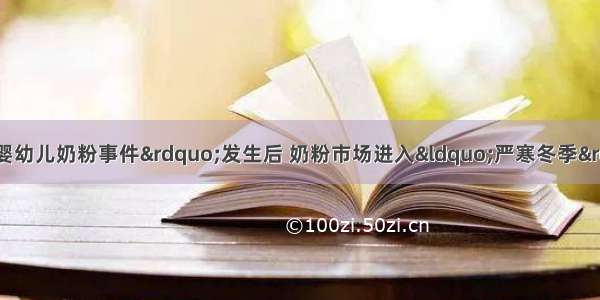 多选题“三鹿牌婴幼儿奶粉事件”发生后 奶粉市场进入“严寒冬季” 但花生 豆类和豆