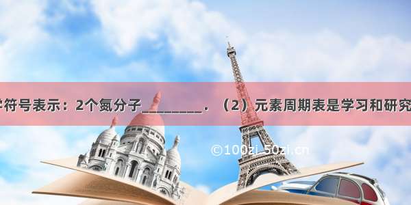 （1）用化学符号表示：2个氮分子________．（2）元素周期表是学习和研究化学的重要工