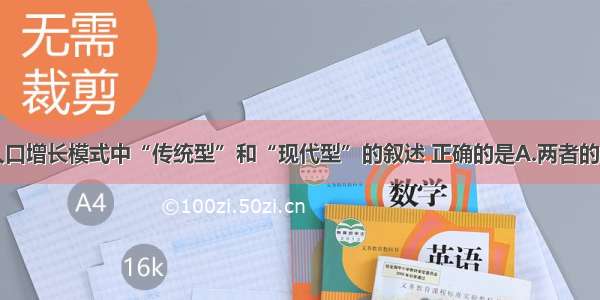 单选题关于人口增长模式中“传统型”和“现代型”的叙述 正确的是A.两者的出生率都高B.