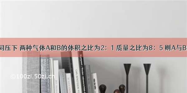 （1）同温同压下 两种气体A和B的体积之比为2：1 质量之比为8：5 则A与B的密度之比