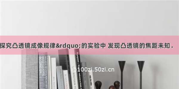 小明在做“探究凸透镜成像规律”的实验中 发现凸透镜的焦距未知．（1）首先他取来平