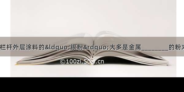 日常生活中 用于铁栏杆外层涂料的“银粉”大多是金属________的粉末；家用热水瓶内胆