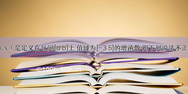 函数y=f（x）是定义在区间[a b]上 值域为[-3 5]的增函数 则下列说法不正确的是A.