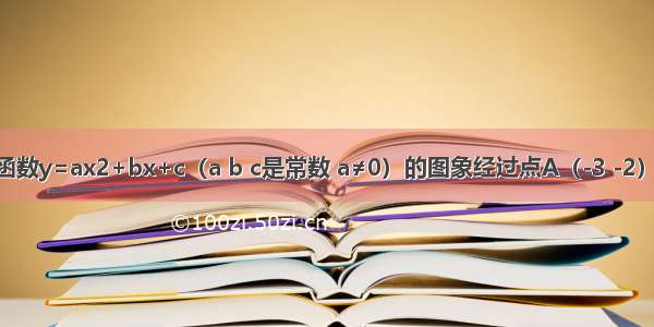 已知二次函数y=ax2+bx+c（a b c是常数 a≠0）的图象经过点A（-3 -2） B（-1 -2