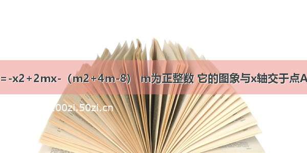 已知二次函数y=-x2+2mx-（m2+4m-8） m为正整数 它的图象与x轴交于点A B两点（A点在