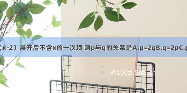 若（x2+px+q）（x-2）展开后不含x的一次项 则p与q的关系是A.p=2qB.q=2pC.p+2q=0D.q+2p=0