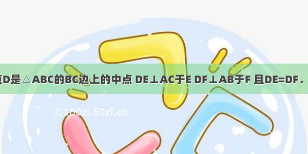 已知：如图 点D是△ABC的BC边上的中点 DE⊥AC于E DF⊥AB于F 且DE=DF．求证：△ABC