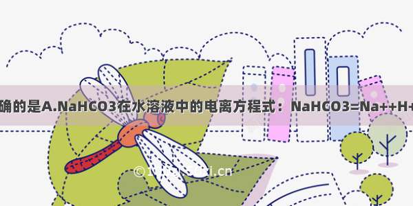 下列方程式书写正确的是A.NaHCO3在水溶液中的电离方程式：NaHCO3=Na++H++CO32-B.H2CO3