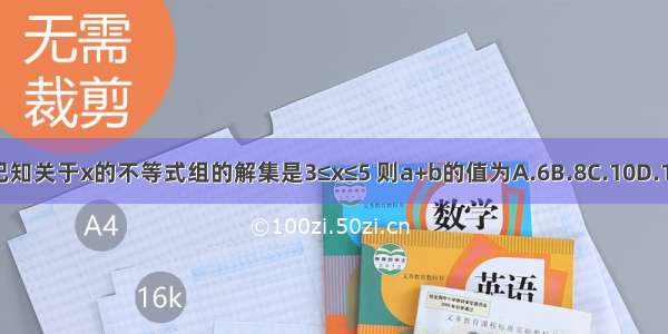 已知关于x的不等式组的解集是3≤x≤5 则a+b的值为A.6B.8C.10D.12