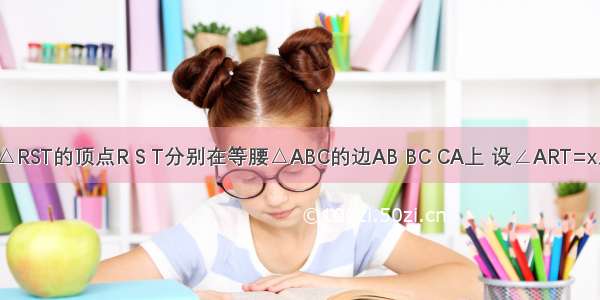 如图 等边△RST的顶点R S T分别在等腰△ABC的边AB BC CA上 设∠ART=x度 ∠RSB=