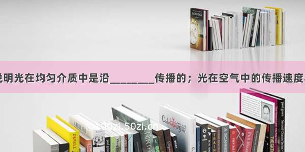 影子的形成说明光在均匀介质中是沿________传播的；光在空气中的传播速度与在真空中差