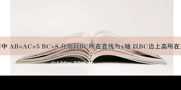 已知在△ABC中 AB=AC=5 BC=8 分别以BC所在直线为x轴 以BC边上高所在直线为y轴建立