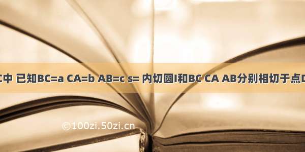 在△ABC中 已知BC=a CA=b AB=c s= 内切圆I和BC CA AB分别相切于点D E F．求