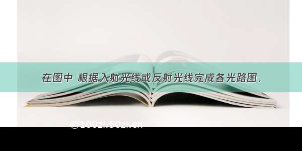 在图中 根据入射光线或反射光线完成各光路图．