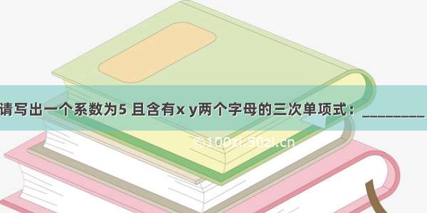 请写出一个系数为5 且含有x y两个字母的三次单项式：________．