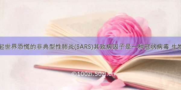 单选题曾引起世界恐慌的非典型性肺炎(SARS)其致病因子是一种冠状病毒 生物学家认为该