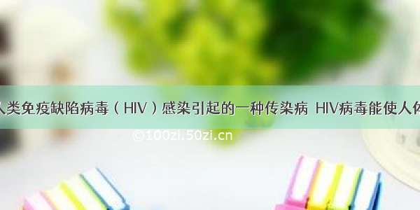 艾滋病是由人类免疫缺陷病毒（HIV）感染引起的一种传染病．HIV病毒能使人体免疫功能缺