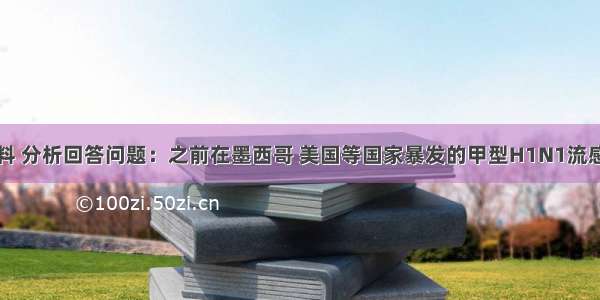 阅读下列材料 分析回答问题：之前在墨西哥 美国等国家暴发的甲型H1N1流感是一种有病