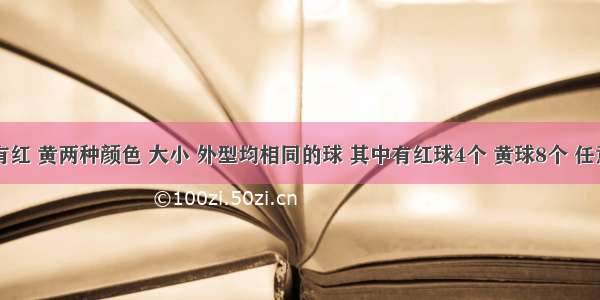 口袋里有红 黄两种颜色 大小 外型均相同的球 其中有红球4个 黄球8个 任意摸出一