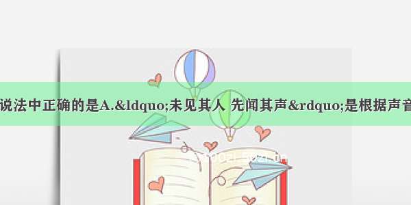 下列关于声现象的说法中正确的是A.&ldquo;未见其人 先闻其声&rdquo;是根据声音的音调来判断的B.