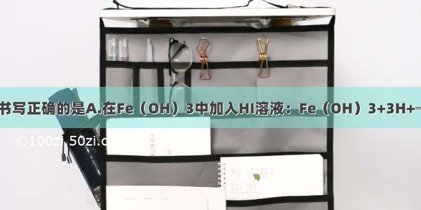 下列离子方程式书写正确的是A.在Fe（OH）3中加入HI溶液：Fe（OH）3+3H+═Fe3++3H2OB.