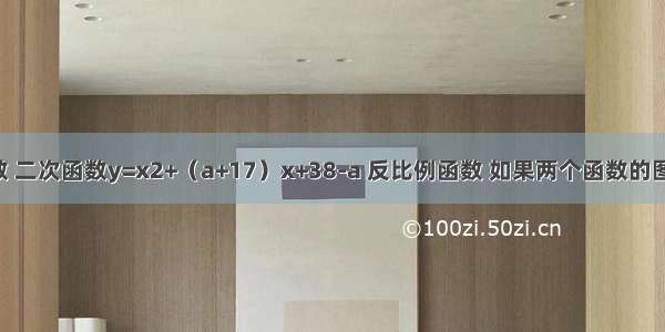 设a是正整数 二次函数y=x2+（a+17）x+38-a 反比例函数 如果两个函数的图象的交点都