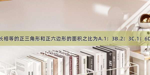 边长相等的正三角形和正六边形的面积之比为A.1：3B.2：3C.1：6D.1：