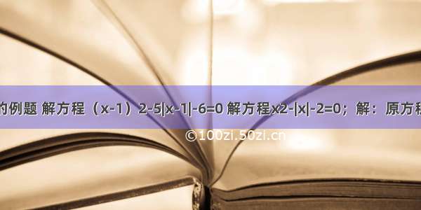 阅读下面的例题 解方程（x-1）2-5|x-1|-6=0 解方程x2-|x|-2=0；解：原方程化为|x|2-