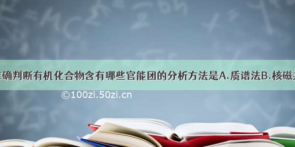 单选题可以准确判断有机化合物含有哪些官能团的分析方法是A.质谱法B.核磁共振氢谱法C.