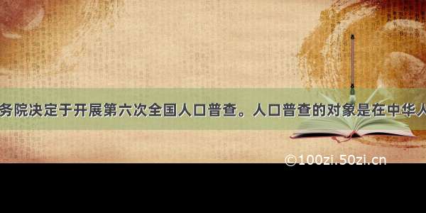 单选题国务院决定于开展第六次全国人口普查。人口普查的对象是在中华人民共和国