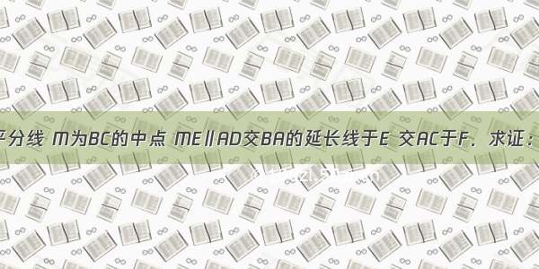 如图 AD为△ABC的角平分线 M为BC的中点 ME∥AD交BA的延长线于E 交AC于F．求证：BE=CF=（AB+AC）．