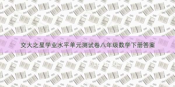 交大之星学业水平单元测试卷八年级数学下册答案