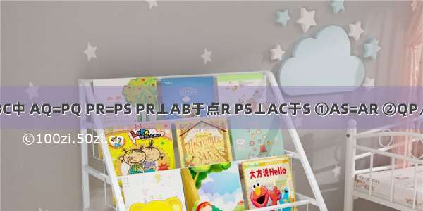 如图 在△ABC中 AQ=PQ PR=PS PR⊥AB于点R PS⊥AC于S ①AS=AR ②QP∥AR ③△BR