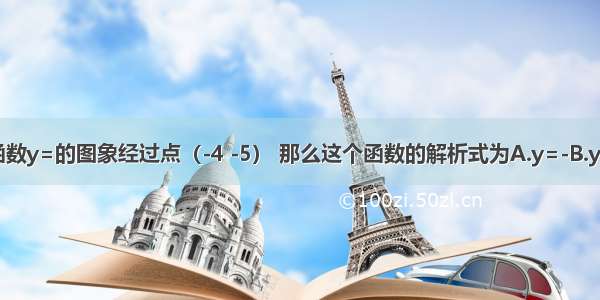 如果反比例函数y=的图象经过点（-4 -5） 那么这个函数的解析式为A.y=-B.y=C.y=D.y=-