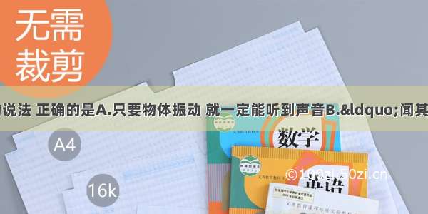 下列有关声现象的说法 正确的是A.只要物体振动 就一定能听到声音B.&ldquo;闻其声知其人&rdquo;