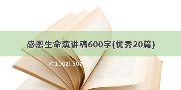 感恩生命演讲稿600字(优秀20篇)