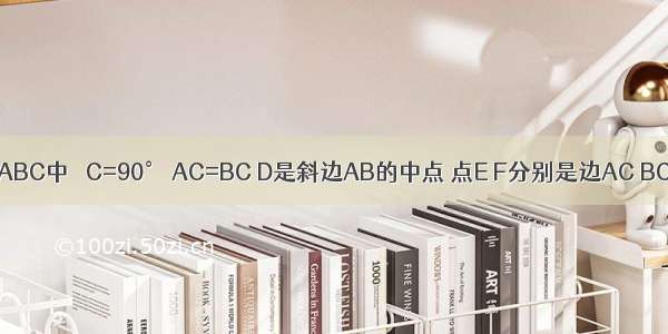 如图：在△ABC中 ∠C=90° AC=BC D是斜边AB的中点 点E F分别是边AC BC上两个动