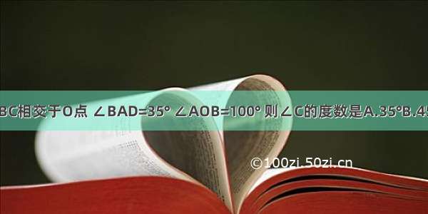 如图 AB∥CD BC相交于O点 ∠BAD=35° ∠AOB=100° 则∠C的度数是A.35°B.45°C.55°D.100°