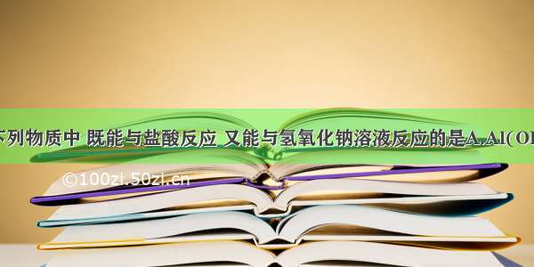 单选题下列物质中 既能与盐酸反应 又能与氢氧化钠溶液反应的是A.Al(OH)3B.Fe