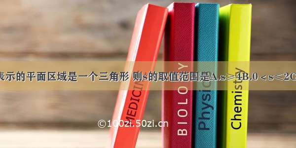 若不等式组表示的平面区域是一个三角形 则s的取值范围是A.s≥4B.0＜s≤2C.2≤s≤4D.0