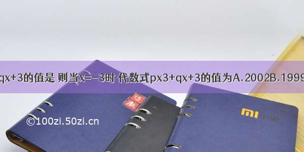 当x=3时 代数式px3+qx+3的值是 则当x=-3时 代数式px3+qx+3的值为A.2002B.1999C.-2001D.-1999