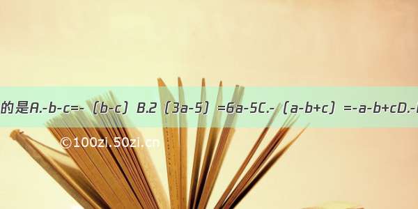 下列等式正确的是A.-b-c=-（b-c）B.2（3a-5）=6a-5C.-（a-b+c）=-a-b+cD.-b+c=-（b-c）