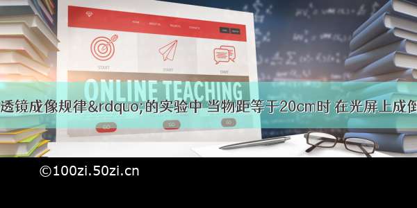 在“探究凸透镜成像规律”的实验中 当物距等于20cm时 在光屏上成倒立放大的像 则该