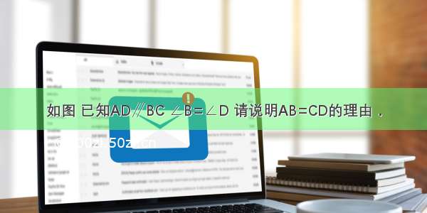 如图 已知AD∥BC ∠B=∠D 请说明AB=CD的理由．