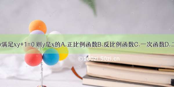 如果x与y满足xy+1=0 则y是x的A.正比例函数B.反比例函数C.一次函数D.二次函数