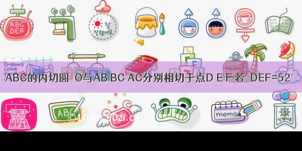 如图所示 △ABC的内切圆⊙O与AB BC AC分别相切于点D E F 若∠DEF=52° 则∠A的