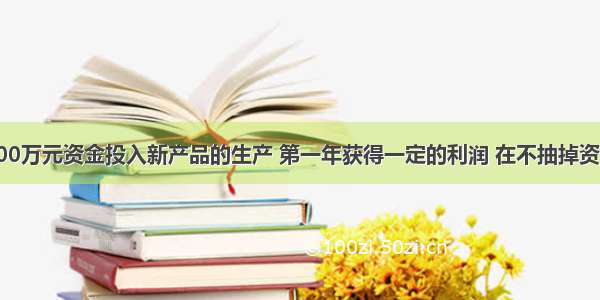 某公司把500万元资金投入新产品的生产 第一年获得一定的利润 在不抽掉资金和利润的