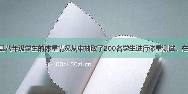 为了了解某县八年级学生的体重情况从中抽取了200名学生进行体重测试．在这个问题中 