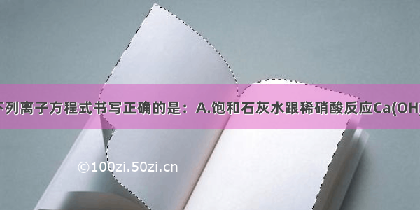 单选题下列离子方程式书写正确的是：A.饱和石灰水跟稀硝酸反应Ca(OH)2+2H+=